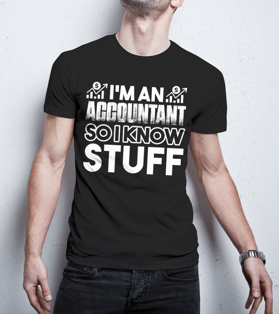 I'm An Accountant So I Know Stuff T-Shirt