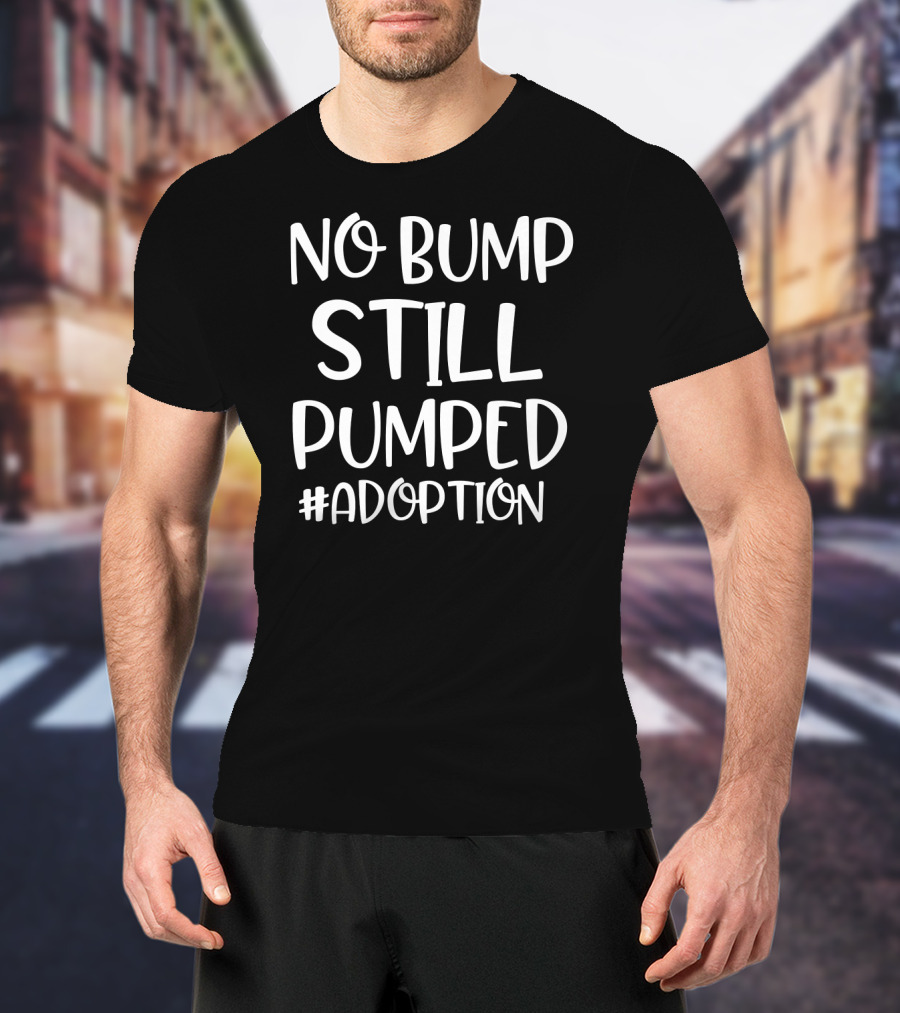 No Bump Still Pumped Adoption Day Hashtag Adoption T-Shirt