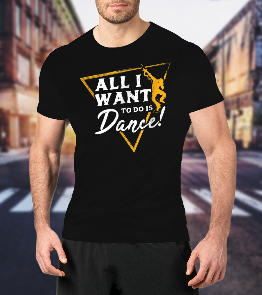 All I Want To Do Is Dance T-Shirt