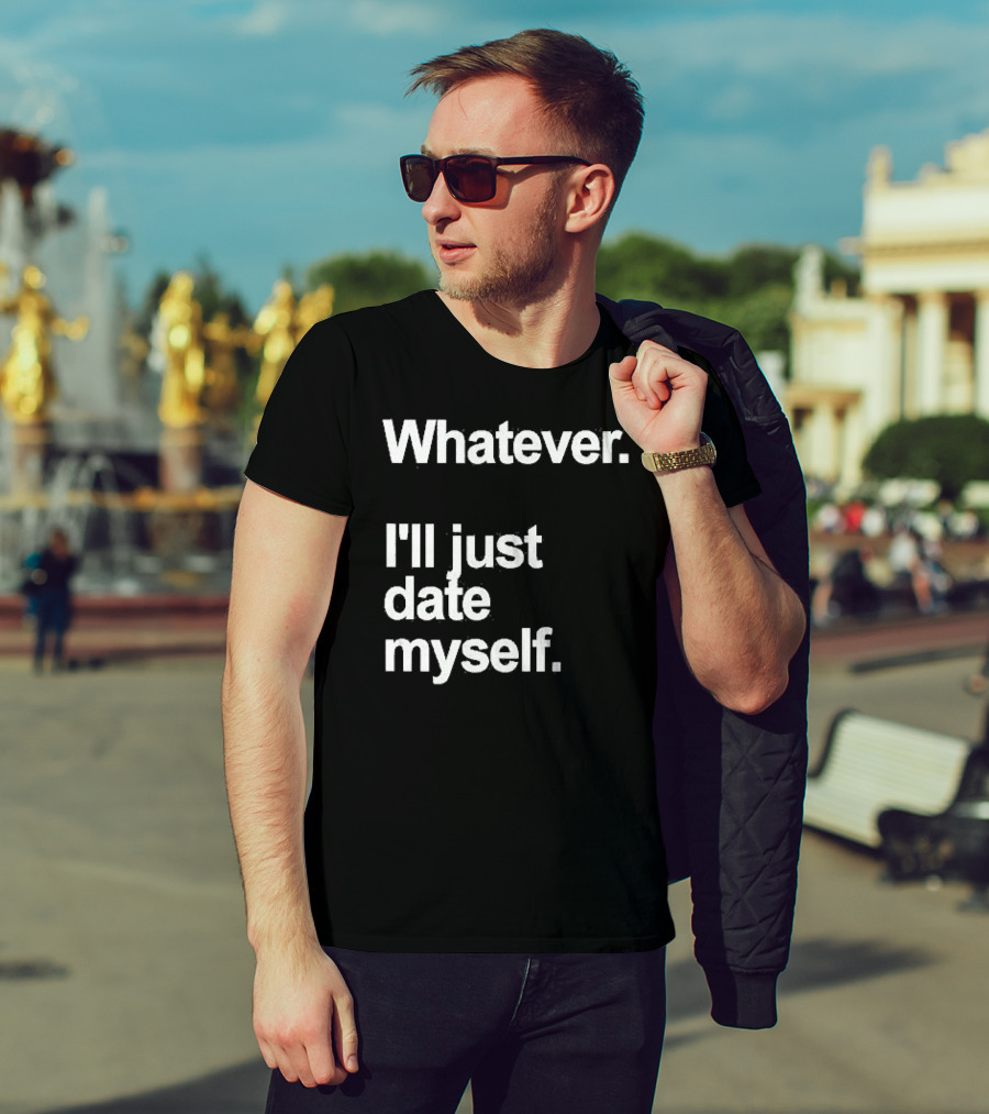 Whatever I'll Just Date Myself Anti Valentines Day Happy Singles T-Shirt