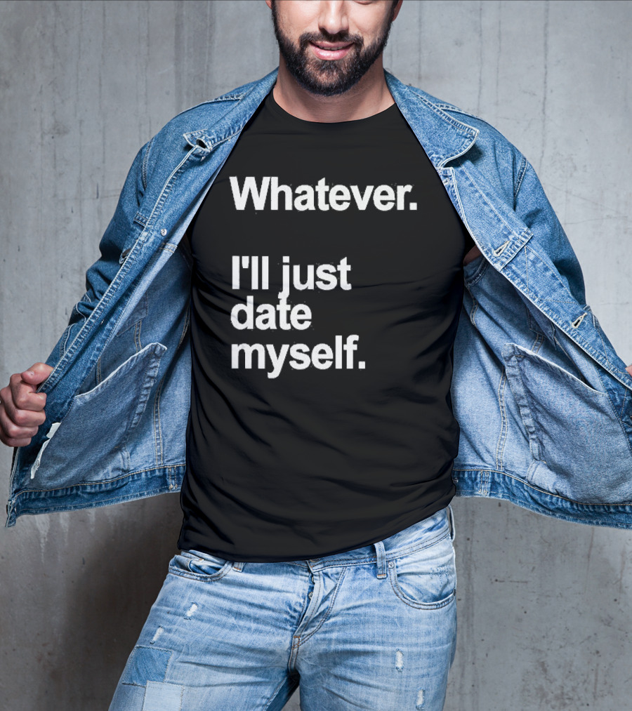 Whatever I'll Just Date Myself Anti Valentines Day Happy Singles T-Shirt