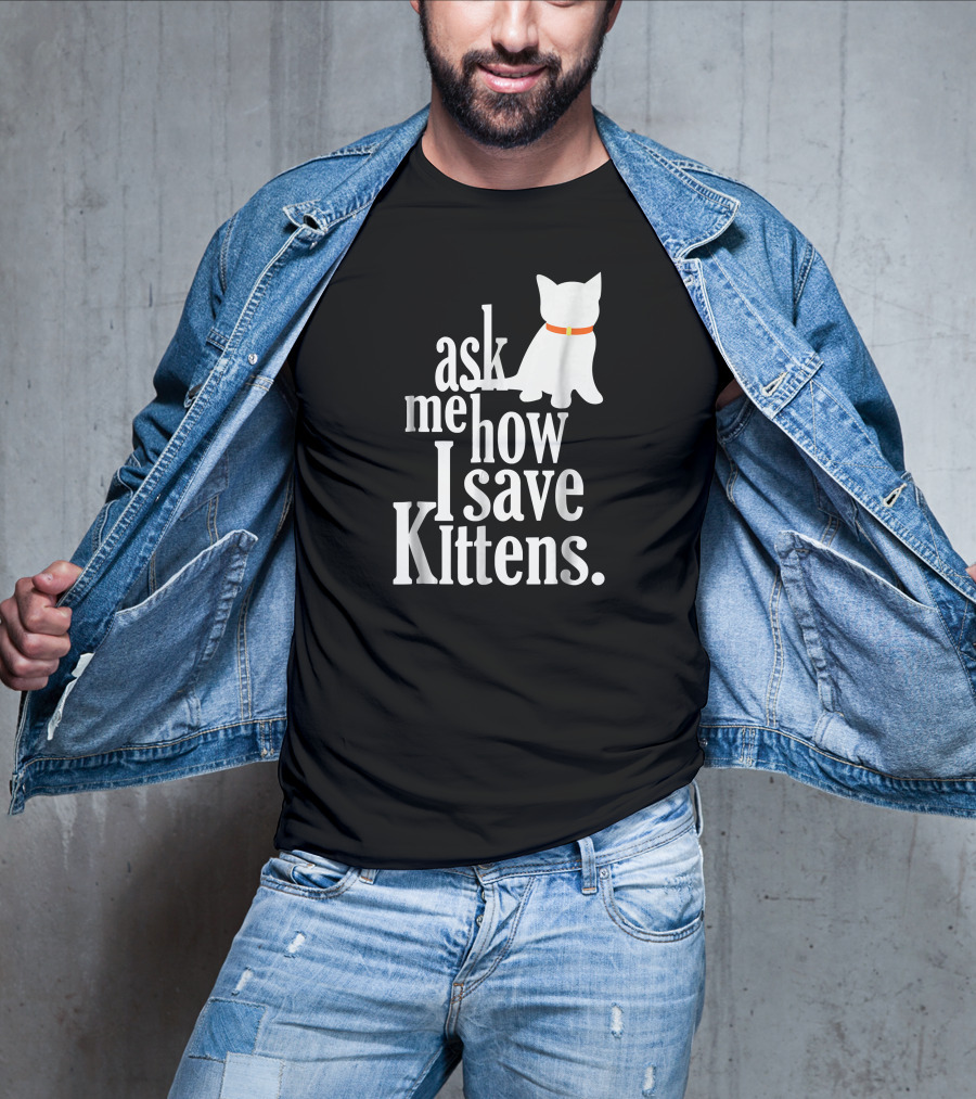 Ask Me How I Save Kittens T-Shirt