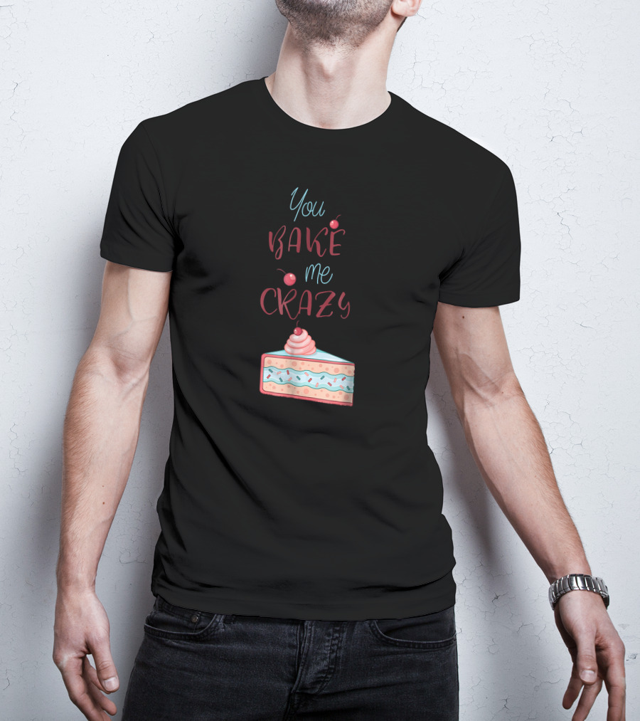 You Bake Me Crazy Slice T-Shirt