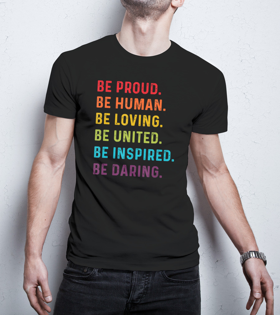 Be Proud Be Human Be Loving Be United Be Inspired Be Daring T-Shirt