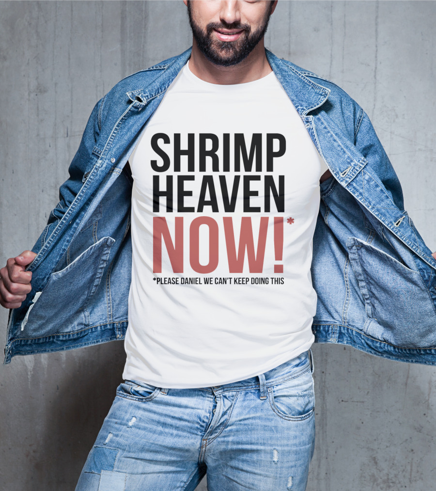 Shrimp Heaven NOW Please Daniel We Can't Keep Doing This T-Shirt