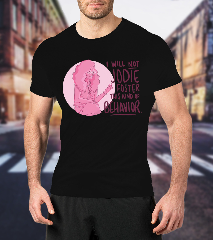 I Will Not Jodie Foster This Kind Of Behavior Trixie Mattel T-Shirt