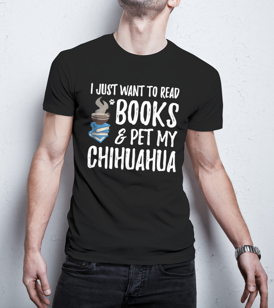 I Just Want To Read Books And Pet My Chihuahua T-Shirt