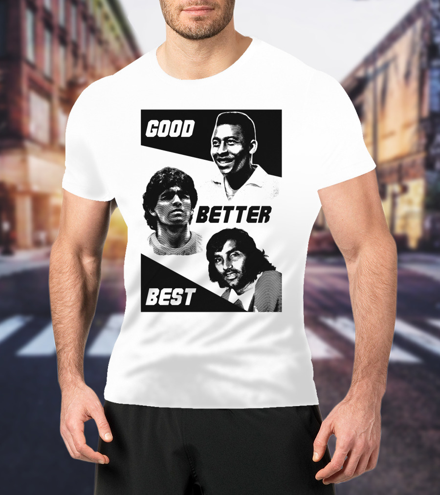 Good Better Best Pelé Maradona George Best T-Shirt