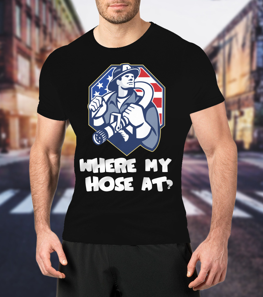 American Firefighter Where My Hose At? Flag Background T-Shirt