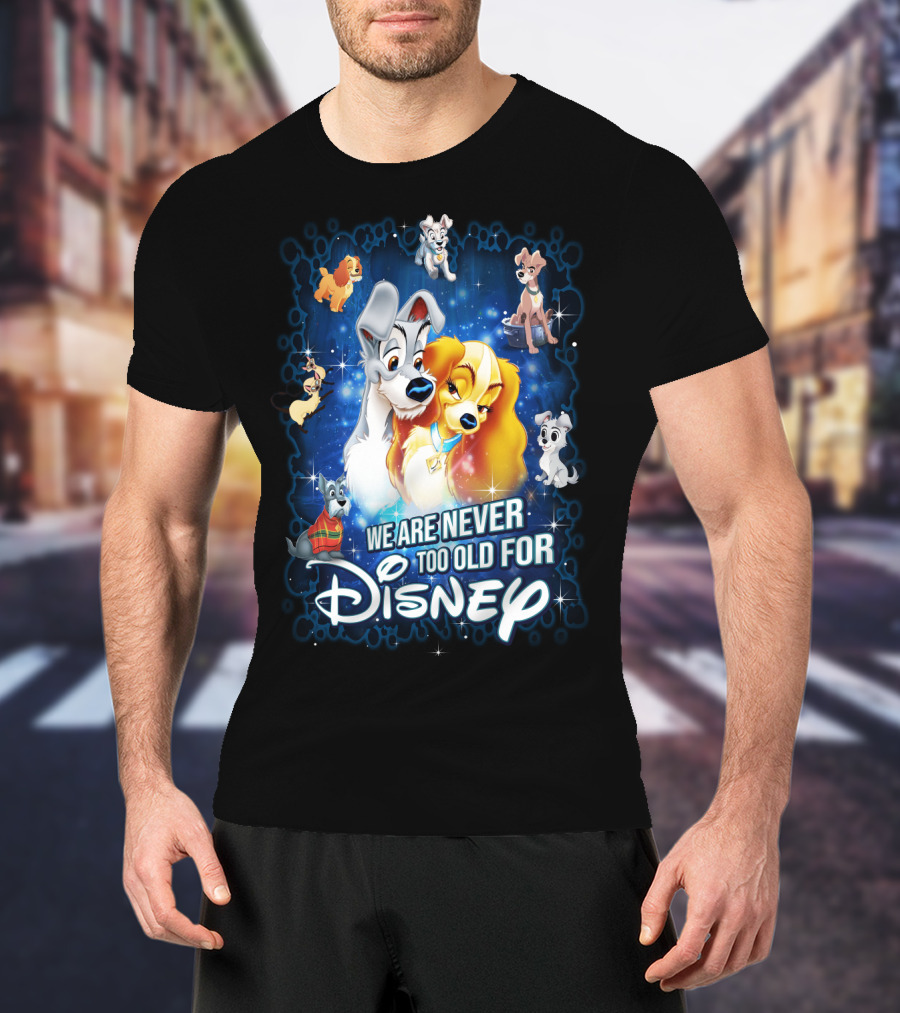 We Are Never Too Old For Disney Lady And The Tramp T-Shirt