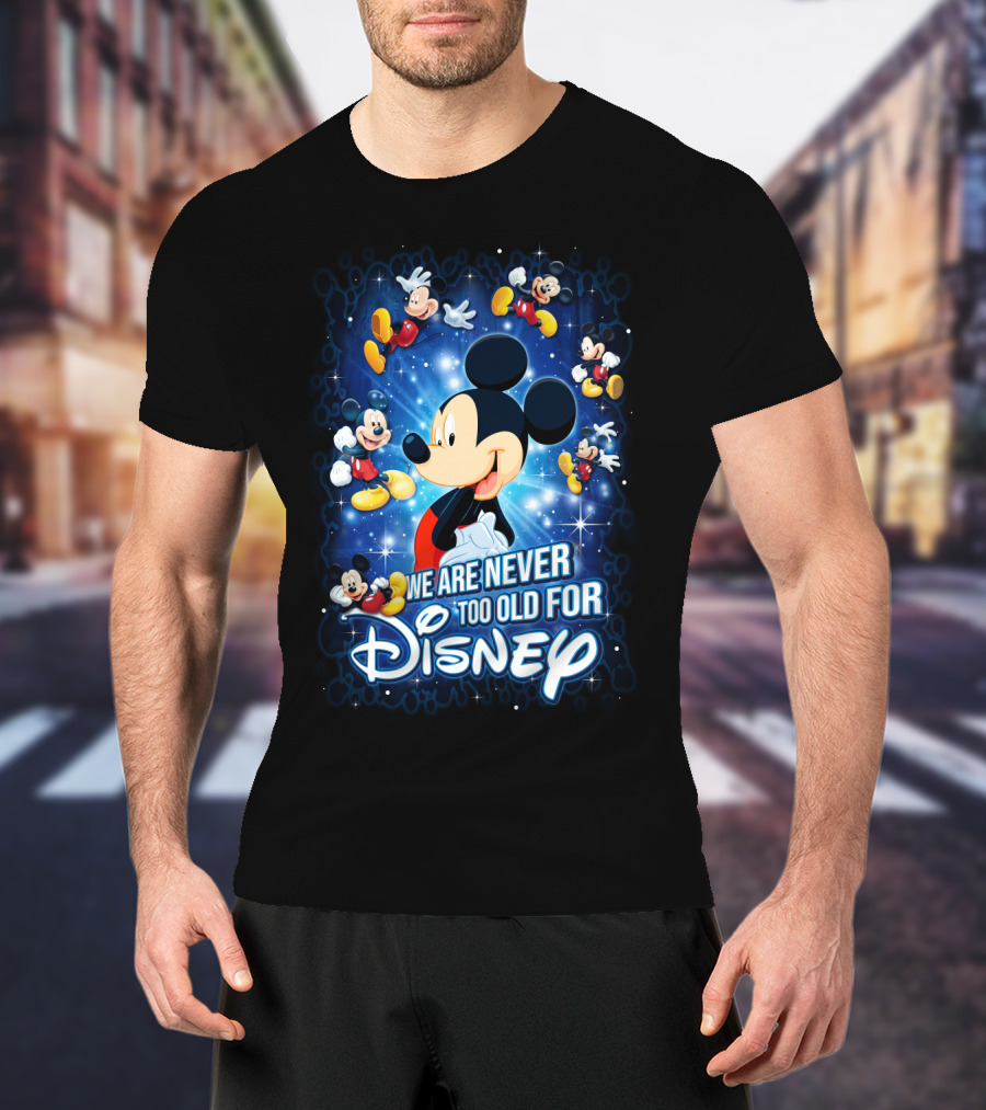 We Are Never Too Old For Disney Mickey Mouse T-Shirt