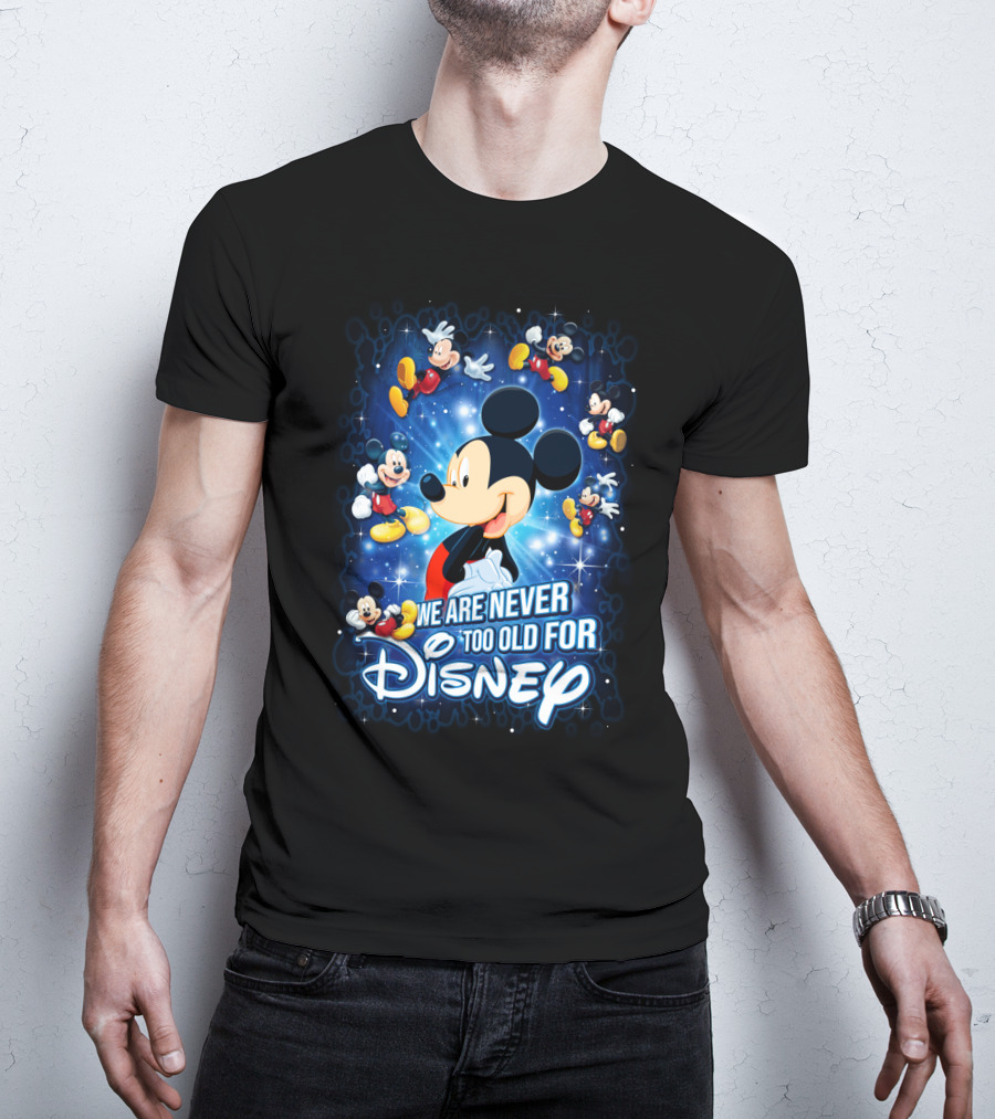 We Are Never Too Old For Disney Mickey Mouse T-Shirt