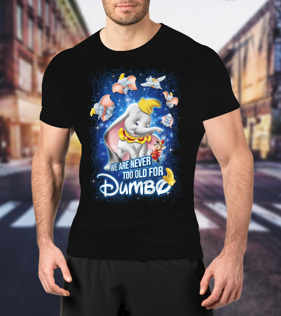 We Are Never Too Old For Dumbo T-Shirt