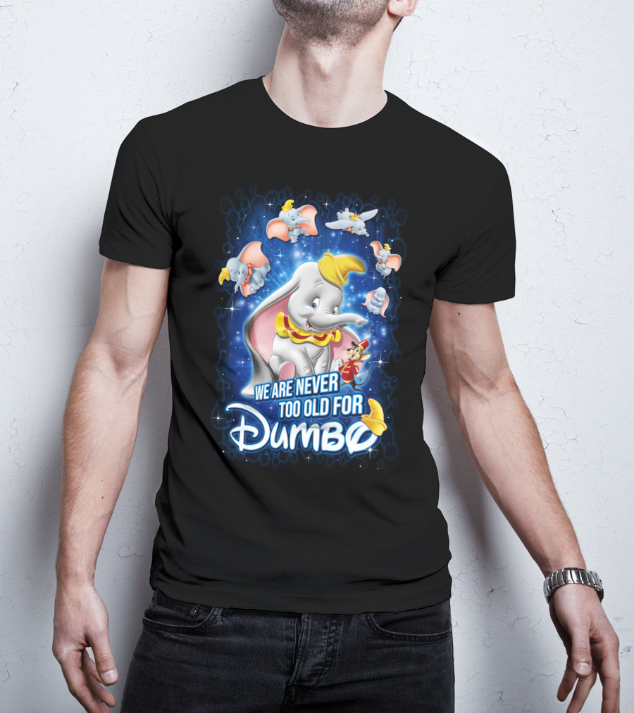 We Are Never Too Old For Dumbo T-Shirt