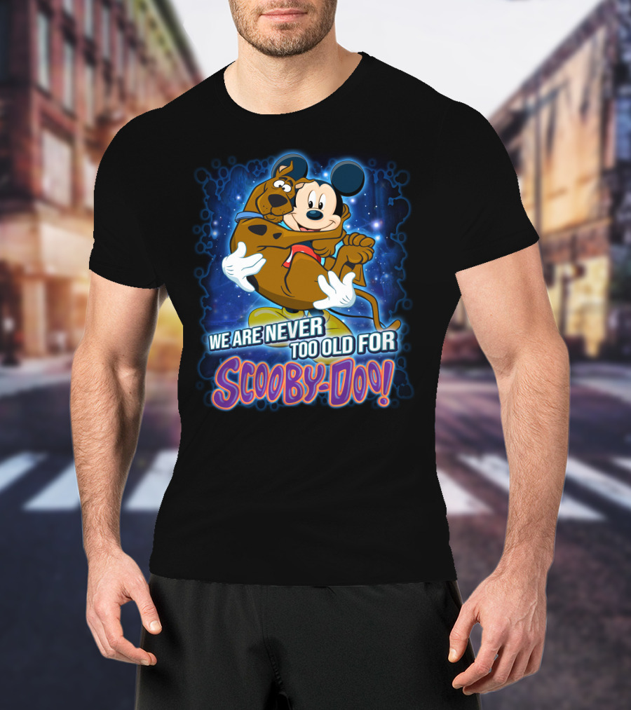 We Are Never Too Old For Scooby-Doo Mickey Mouse Hugging Scooby Doo T-Shirt
