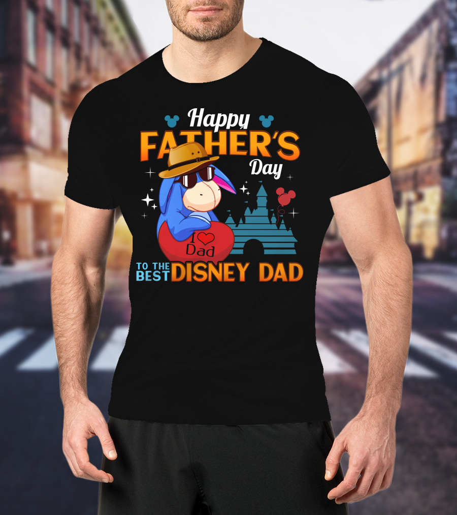 Happy Father's Day To The Best Disney Dad Eeyore I Love Dad T-Shirt