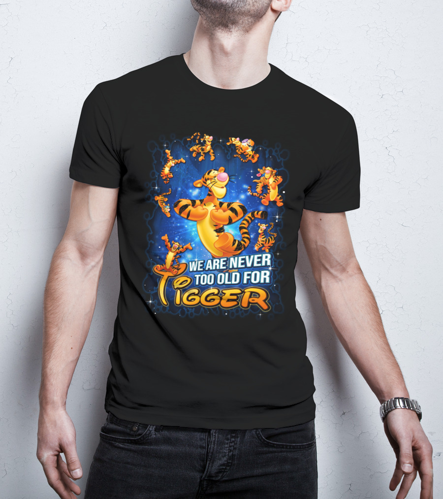 We Are Never Too Old For Tigger T-Shirt