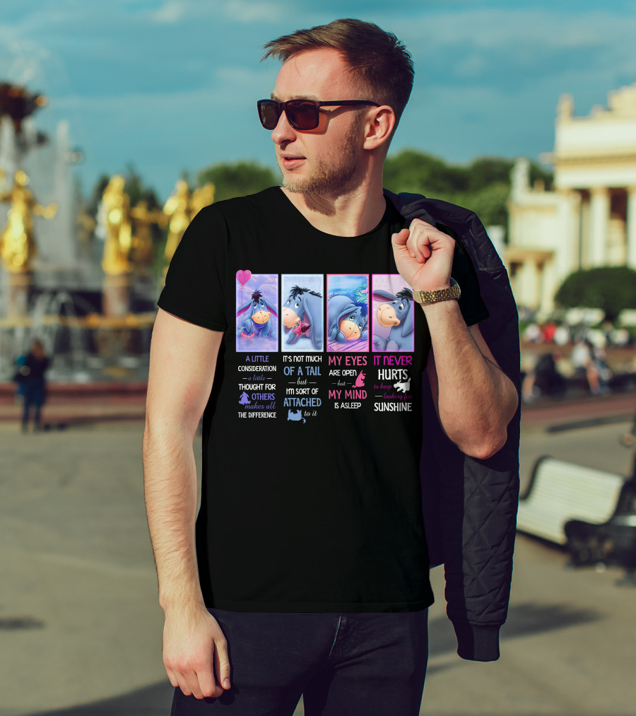 Eeyore A Little Consideration Thought For Others Makes All The Difference It's Not Much Of A Tail But I'm Sort Of Attached To It My Eyes Are Open But My Mind Is Asleep It Never Hurts To Keep Looking For Sunshine T-Shirt