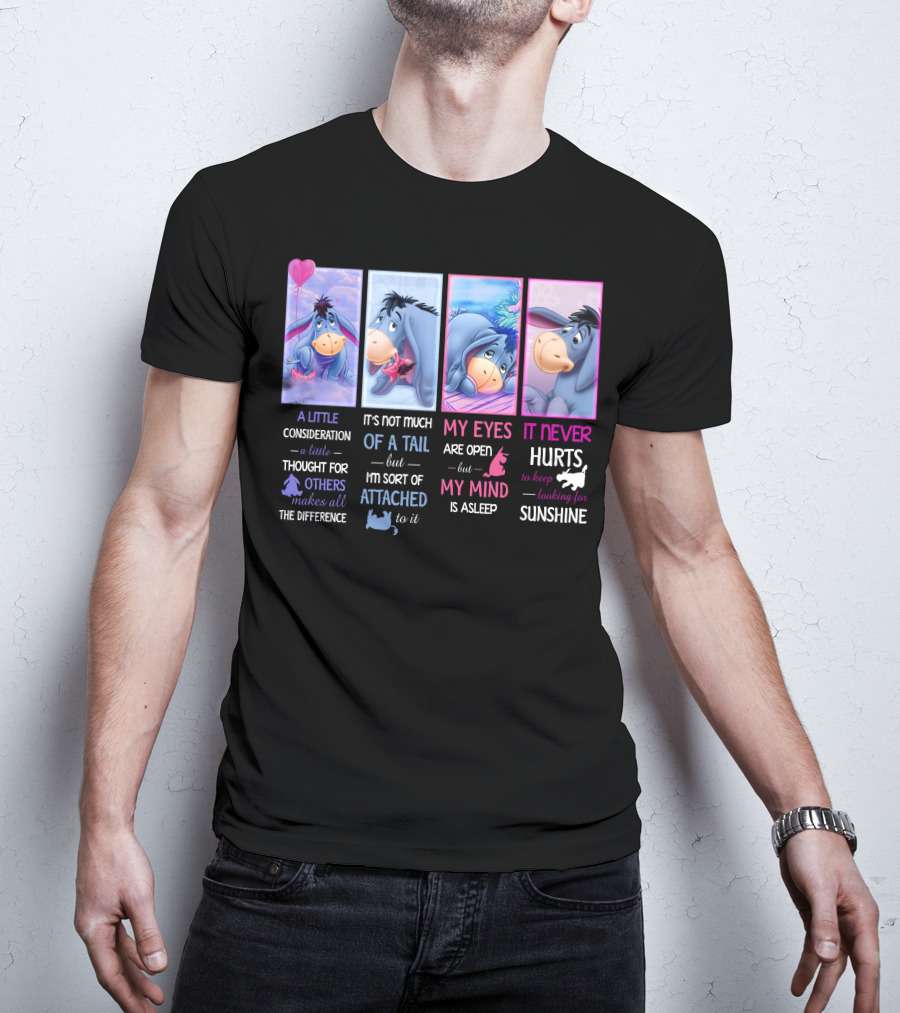 Eeyore A Little Consideration Thought For Others Makes All The Difference It's Not Much Of A Tail But I'm Sort Of Attached To It My Eyes Are Open But My Mind Is Asleep It Never Hurts To Keep Looking For Sunshine T-Shirt