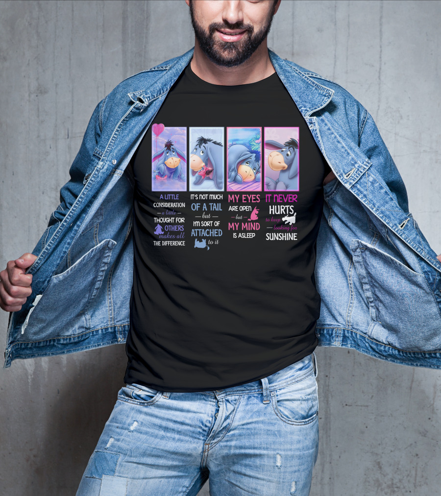 Eeyore A Little Consideration Thought For Others Makes All The Difference It's Not Much Of A Tail But I'm Sort Of Attached To It My Eyes Are Open But My Mind Is Asleep It Never Hurts To Keep Looking For Sunshine T-Shirt