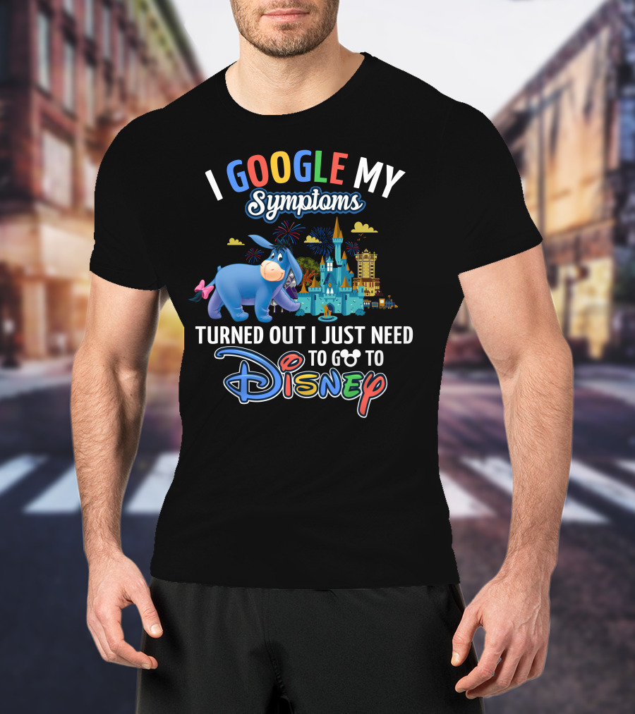 I Google My Symptoms Turned Out I Just Need To Go To Disney Eeyore T-Shirt