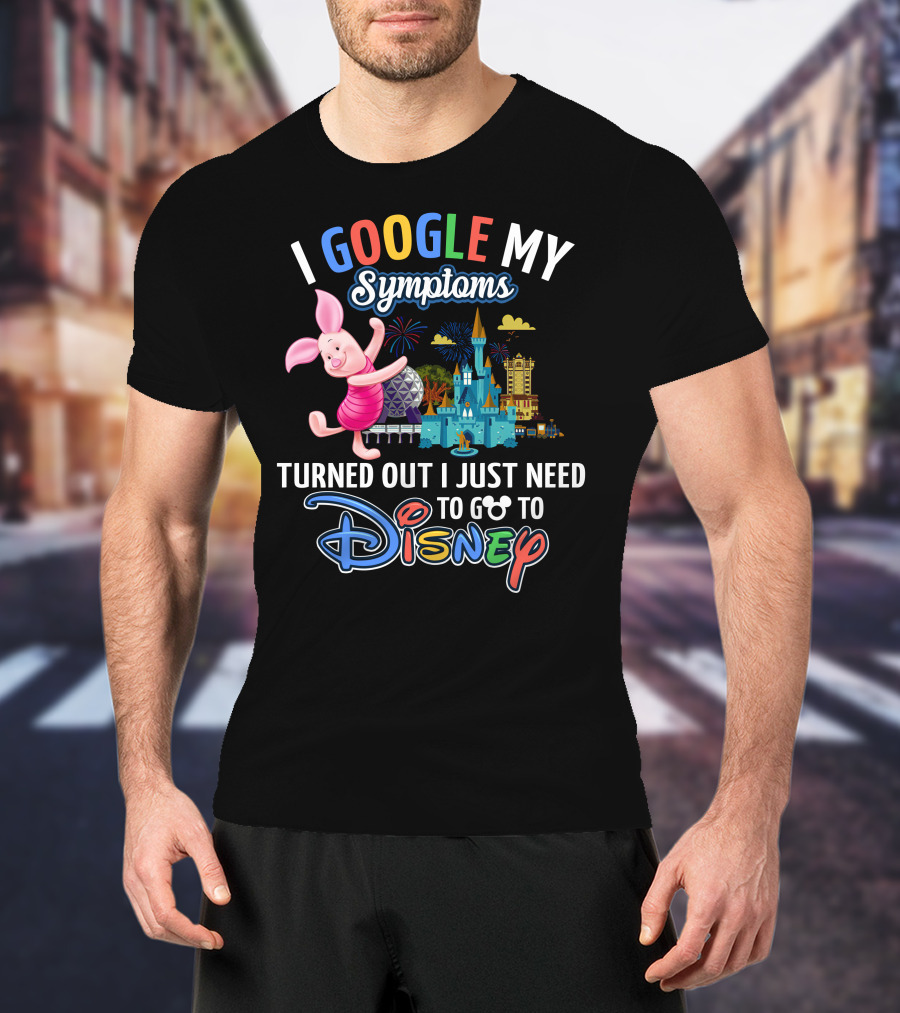 I Google My Symptoms Turned Out I Just Need To Go To Disney Piglet T-Shirt