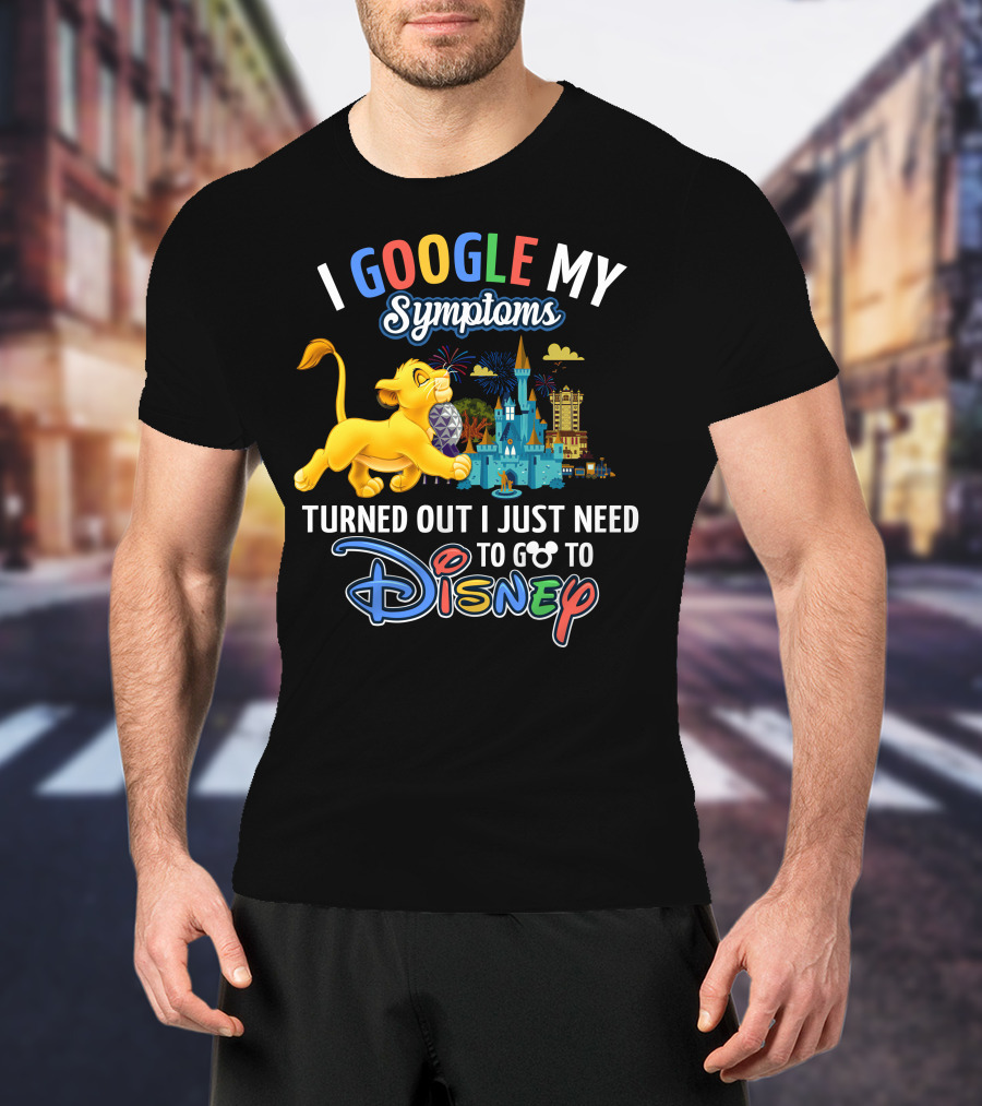 I Google My Symptoms Turned Out I Just Need To Go To Disney Simba Lion King Disney World T-Shirt