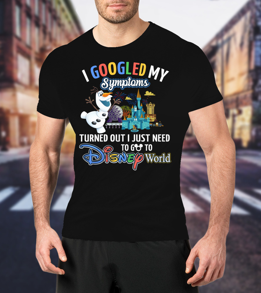 I Googled My Symptoms Turned Out I Just Need To Go To Disney World Olaf T-Shirt