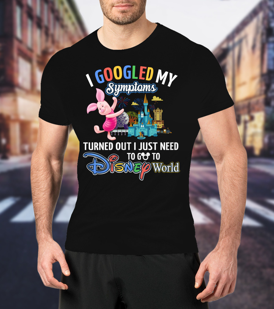 I Googled My Symptoms Turned Out I Just Need To Go To Disney World Piglet T-Shirt