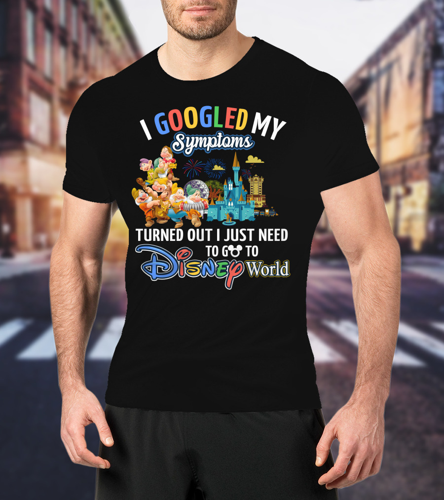 I Googled My Symptoms Turned Out I Just Need To Go To Disney World Seven Dwarfs T-Shirt