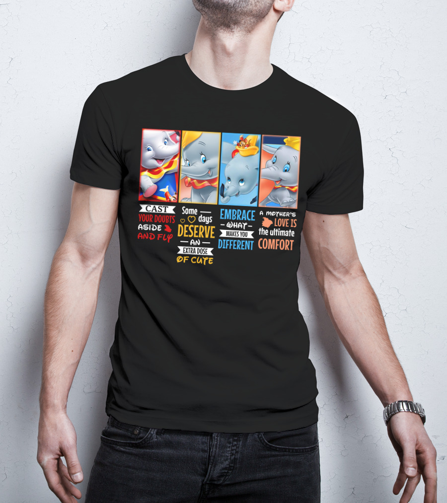 Dumbo Cast Your Doubts Aside And Fly Some Days Deserve An Extra Dose Of Cute Embrace What Makes You Different A Mother's Love Is The Ultimate Comfort T-Shirt
