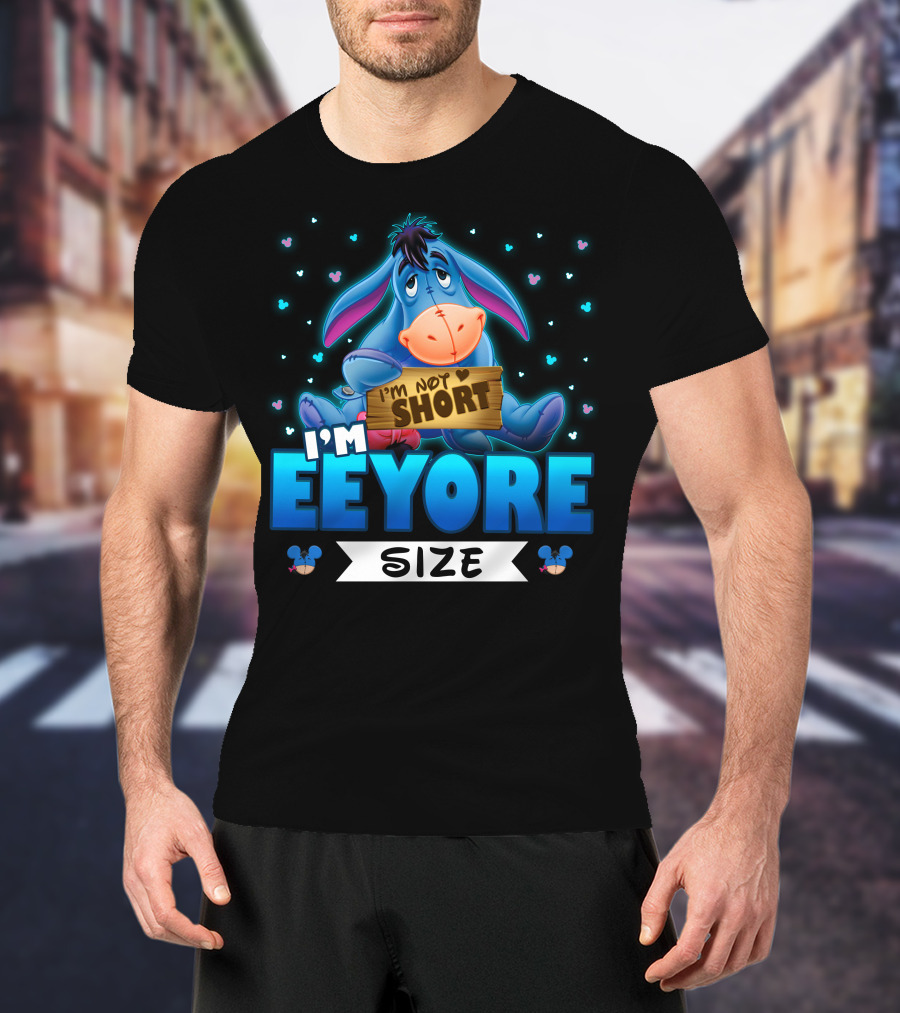 I'm Eeyore I'm Not Short Size T-Shirt
