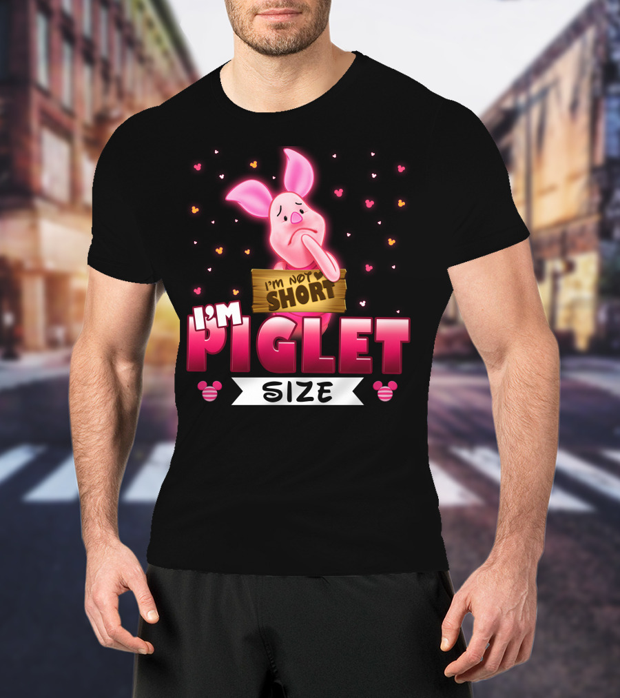 I'm Not Short I'm Piglet Size T-Shirt