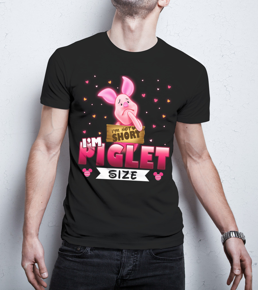 I'm Not Short I'm Piglet Size T-Shirt