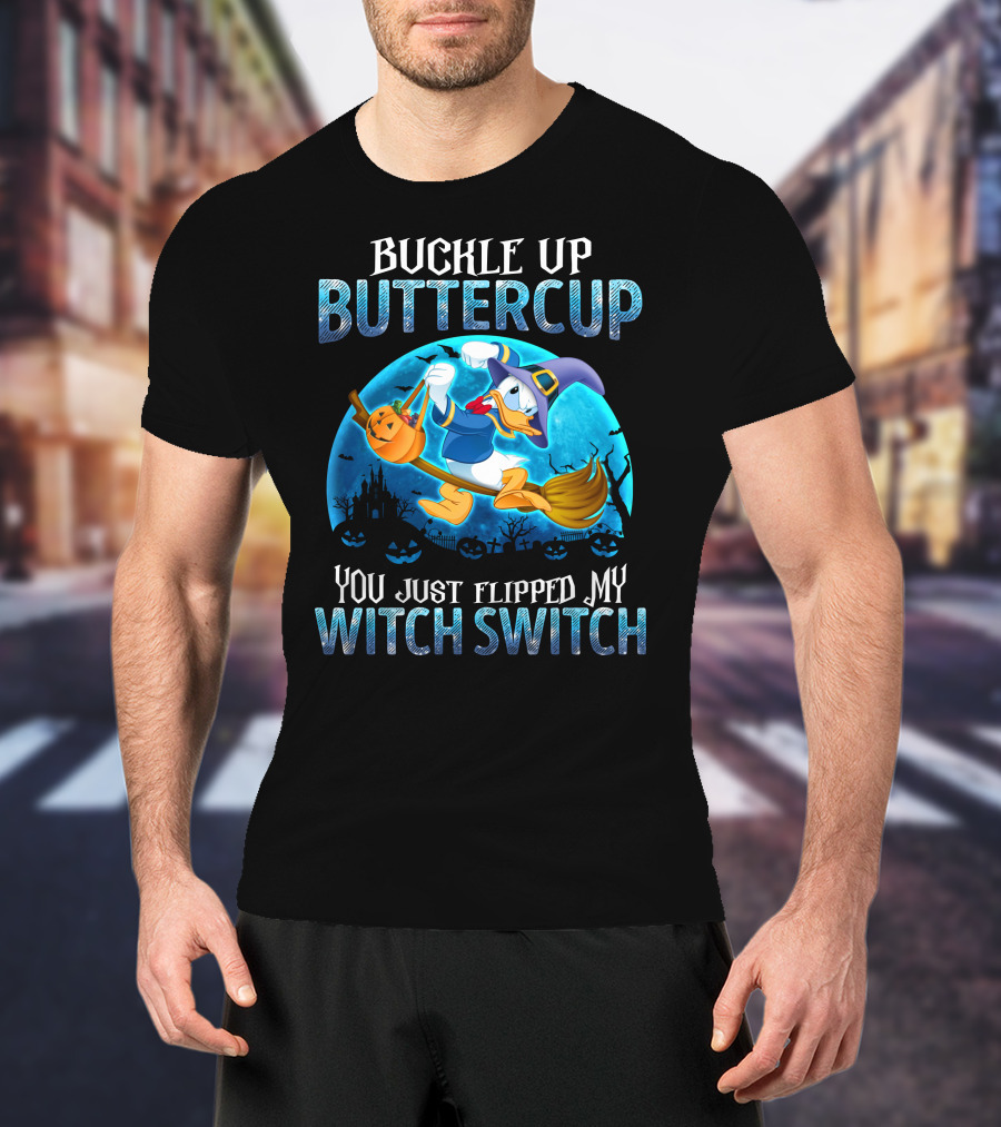 Buckle Up Buttercup You Just Flipped My Witch Switch Donald T-Shirt