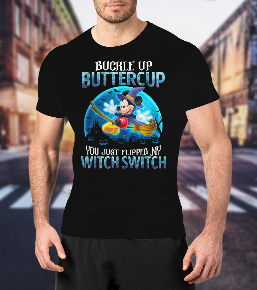Buckle Up Buttercup You Just Flipped My Witch Switch Mickey Mouse T-Shirt