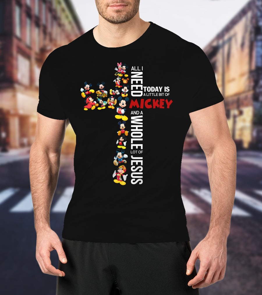 All I Need Today Is A Little Bit Of Mickey And A Whole Lot Of Jesus T-Shirt