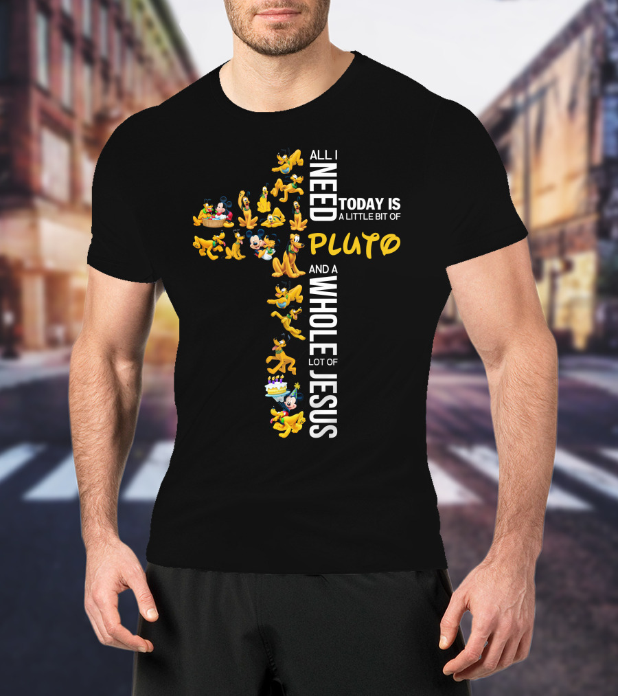 All I Need Today Is A Little Bit Of Pluto And A Whole Lot Of Jesus T-Shirt