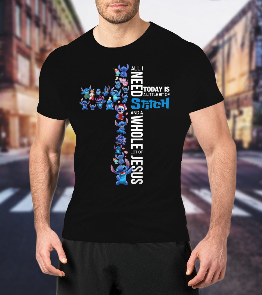 All I Need Today Is A Little Bit Of Stitch And A Whole Lot Of Jesus T-Shirt