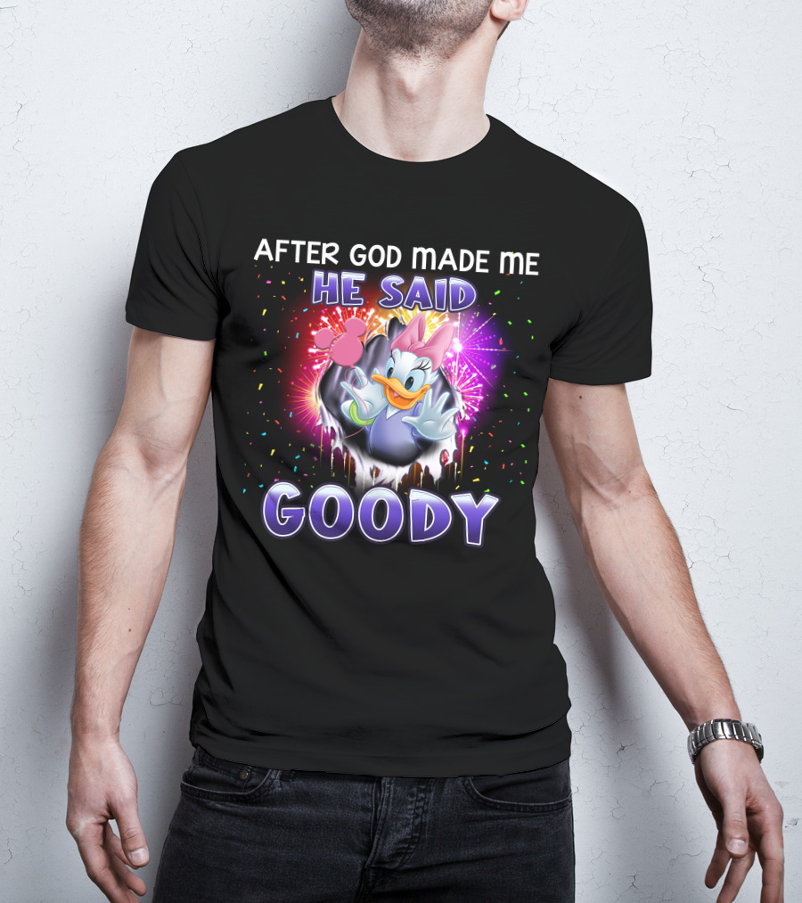 After God Made Me He Said Goody Daisy Duck Celebration Explosion T-Shirt