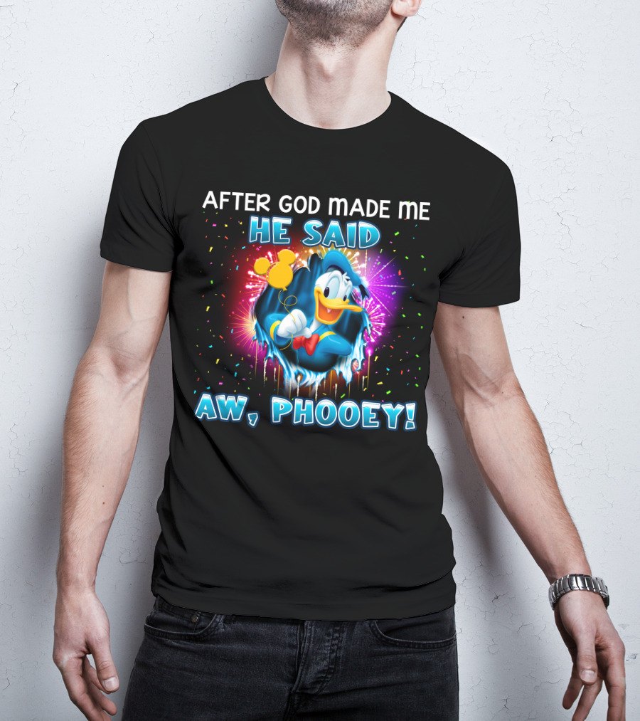 After God Made Me He Said Aw Phooey! T-Shirt