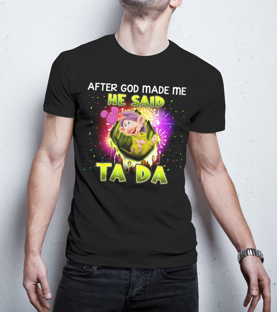 After God Made Me He Said Ta Da Dopey T-Shirt