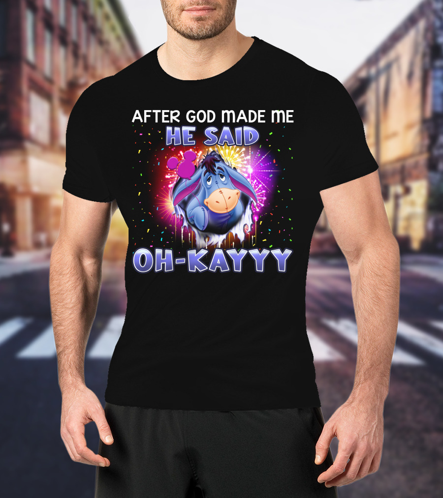 After God Made Me He Said Oh-Kayyy Eeyore T-Shirt