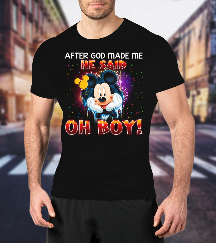 Mickey After God Made Me He Said Oh Boy! T-Shirt