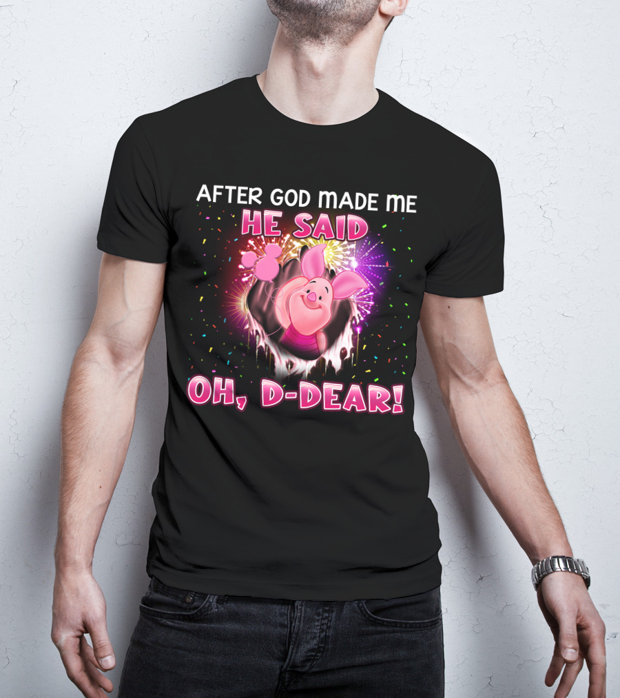 After God Made Me He Said Oh D-Dear! Piglet T-Shirt