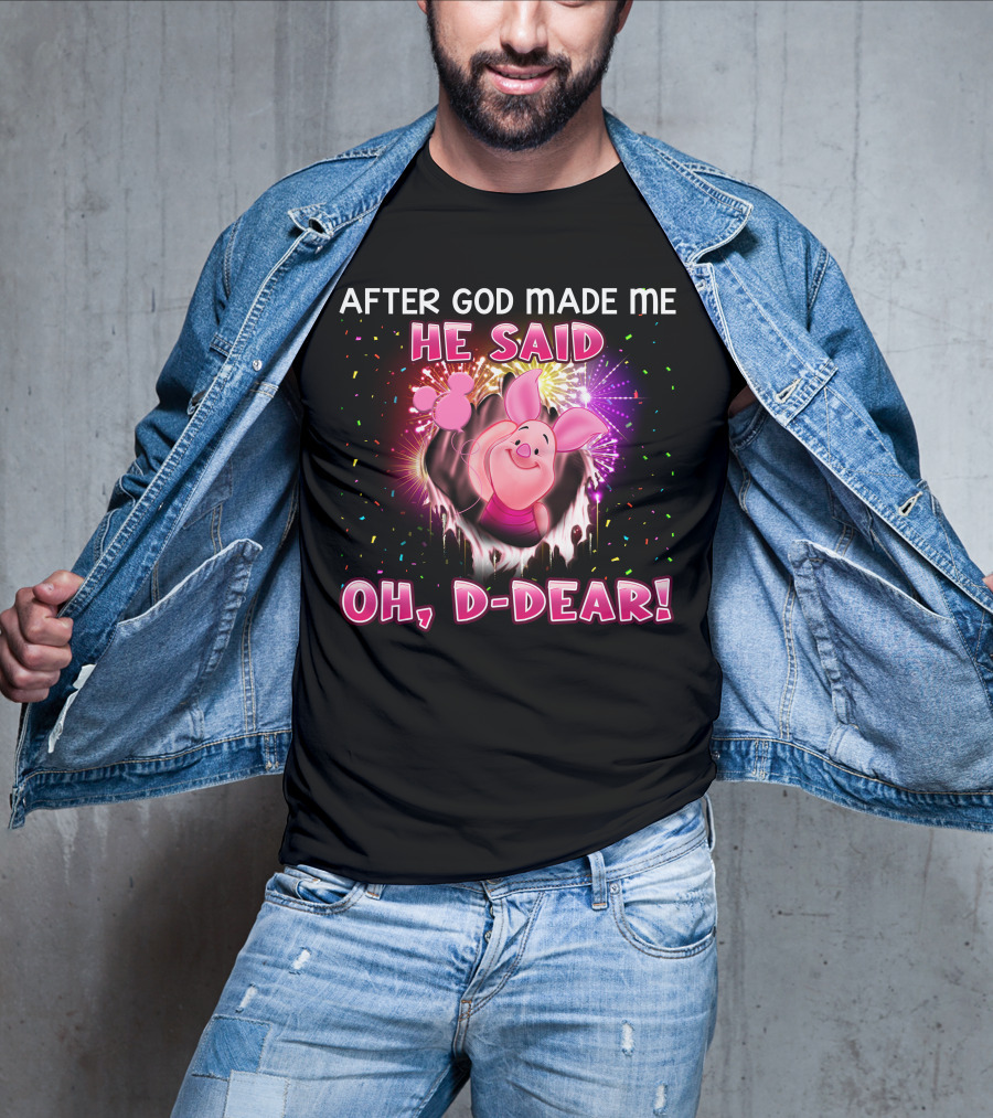 After God Made Me He Said Oh D-Dear! Piglet T-Shirt