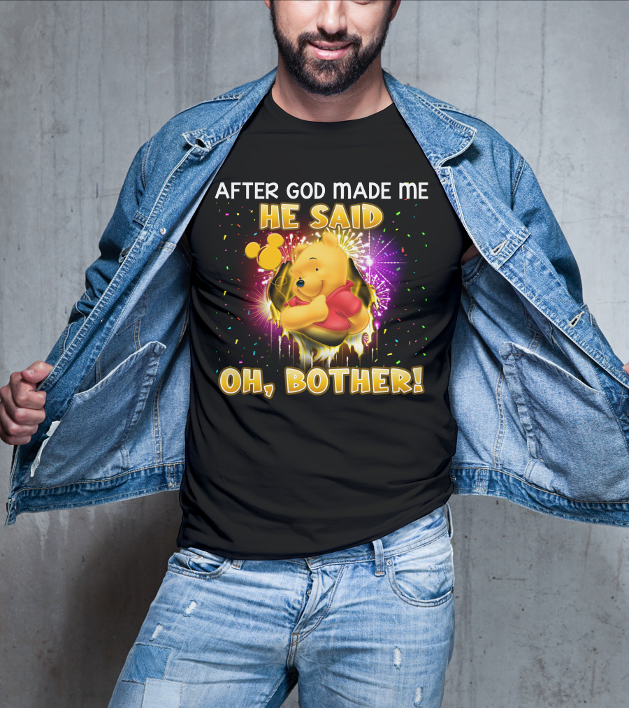 After God Made Me He Said Oh Bother! Pooh T-Shirt