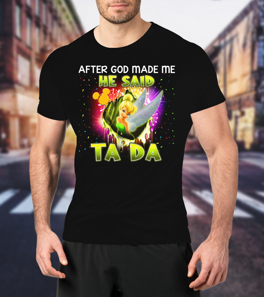 After God Made Me He Said Tinker Bell Ta Da T-Shirt