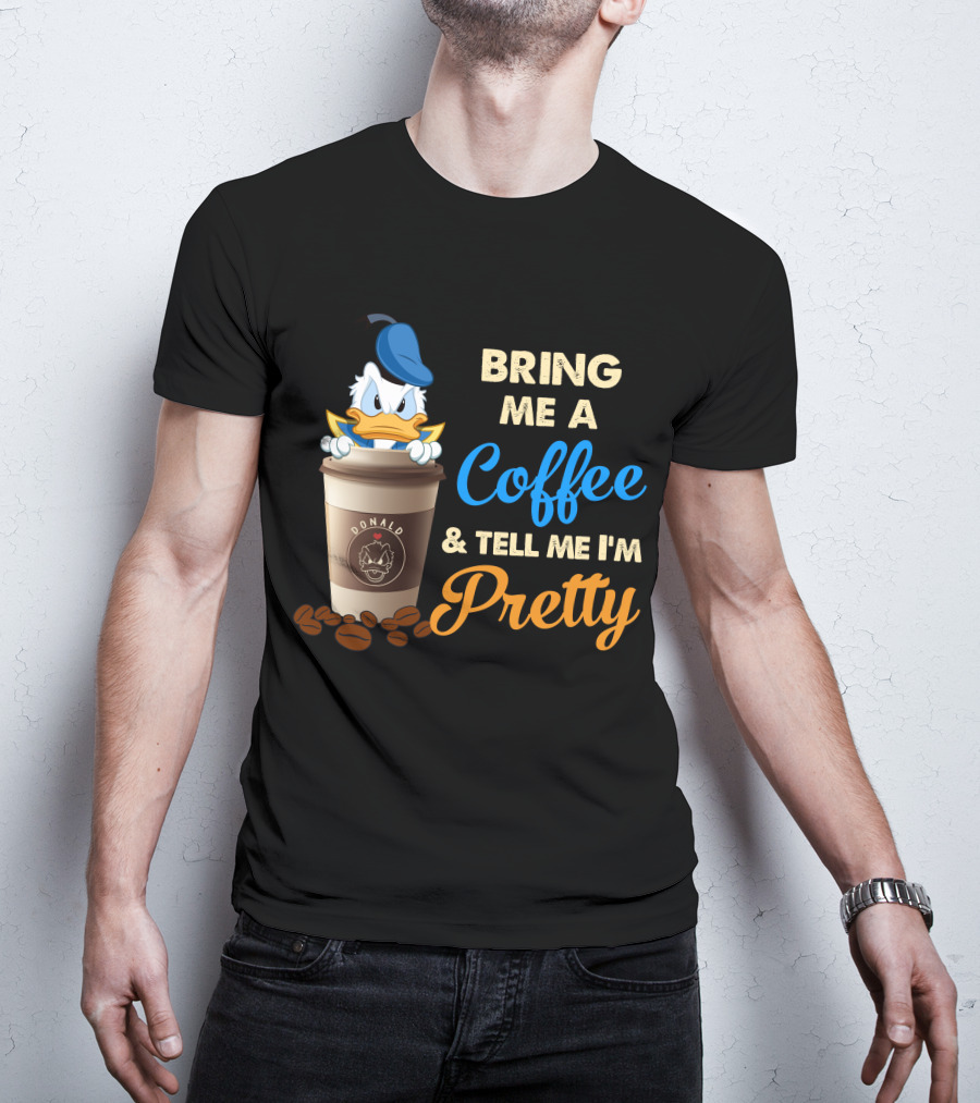 Bring Me A Coffee & Tell Me I'm Pretty Donald T-Shirt