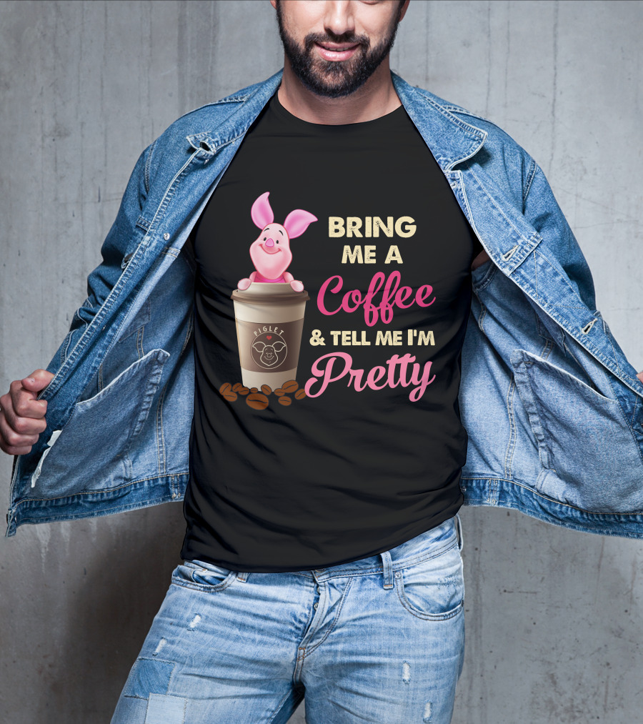 Bring Me A Coffee And Tell Me I'm Pretty Piglet Coffee Cup T-Shirt